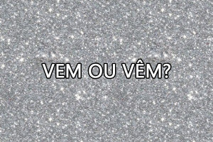 Vem ou vêm