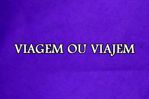 vIagem ou viajem