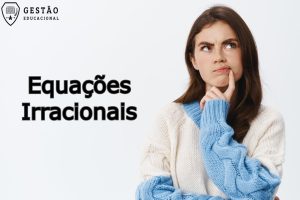 Equações Irracionais – O que são, exemplos e como resolver!