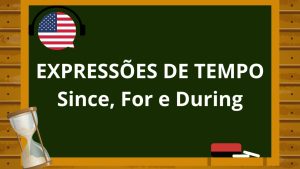 O uso de Expressões de Tempo no Inglês: Since, For e During